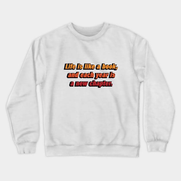 Life is like a book, and each year is a new chapter Crewneck Sweatshirt by CRE4T1V1TY